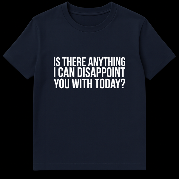 Black text on a white background reading Is There Anything I Can Disappoint You With Today sarcastic t-shirt design on Navy Blue t-shirt